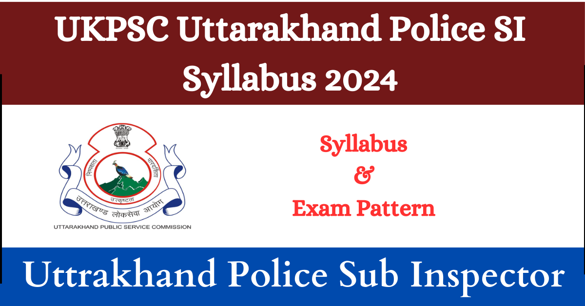 UKPSC Uttarakhand Police SI Syllabus 2024